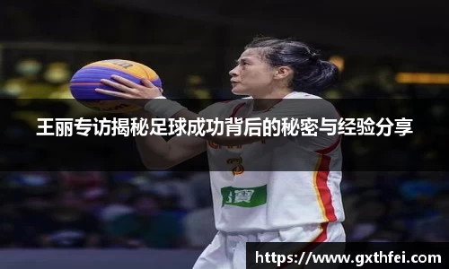 王丽专访揭秘足球成功背后的秘密与经验分享