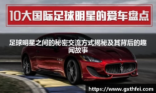 足球明星之间的秘密交流方式揭秘及其背后的趣闻故事